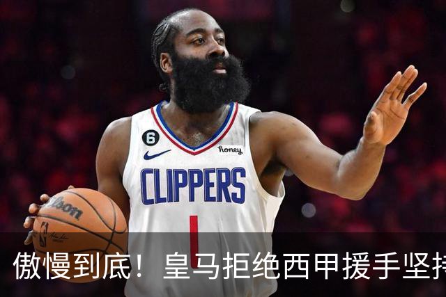 傲慢到底！皇马拒绝西甲援手坚持冷处理，毫无悔意敷衍应对风波