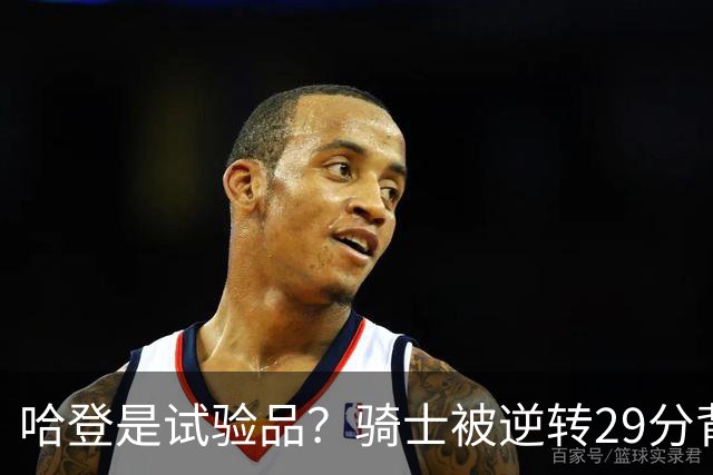 哈登是试验品？骑士被逆转29分背后有三组数据，可以找出始作俑者
