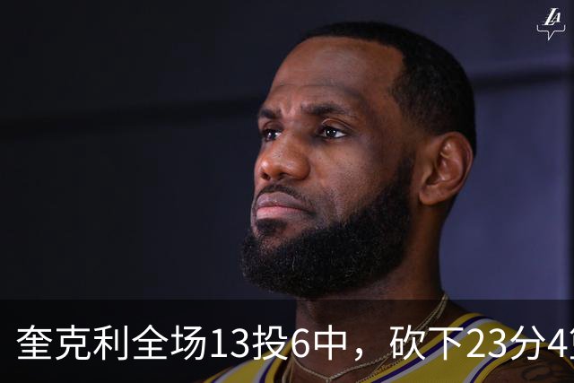 奎克利全场13投6中，砍下23分4篮板7助攻2抢断
