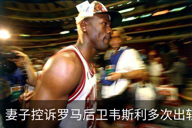 妻子控诉罗马后卫韦斯利多次出轨：那些时刻他甚至还戴着婚戒