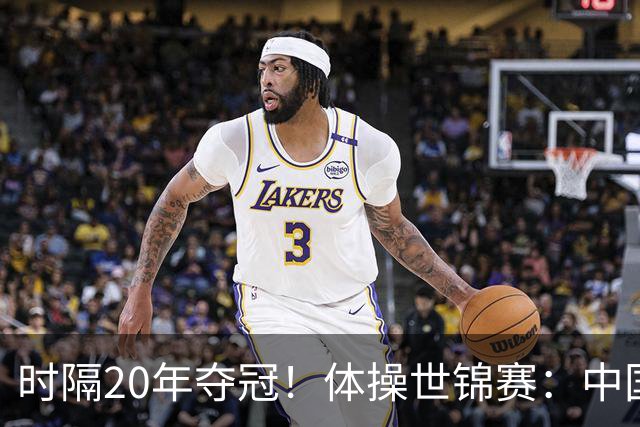 时隔20年夺冠！体操世锦赛：中国女团力压美国摘金直通洛奥