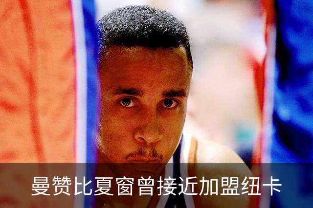 曼赞比夏窗曾接近加盟纽卡