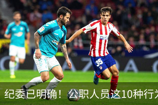 纪委已明确！公职人员这10种行为将从重或加重处分，切勿触碰！