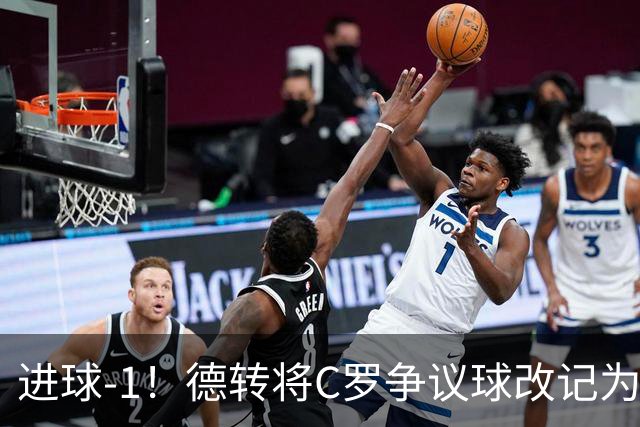进球-1！德转将C罗争议球改记为乌龙，千球进度再添变数